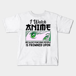 I Watch Anime Because Punching People Is Frowned Upon Kids T-Shirt